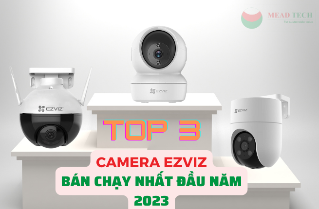 Top 3 Sản phẩm Camera wifi Ezviz nào bán chạy nhất đầu năm 2023