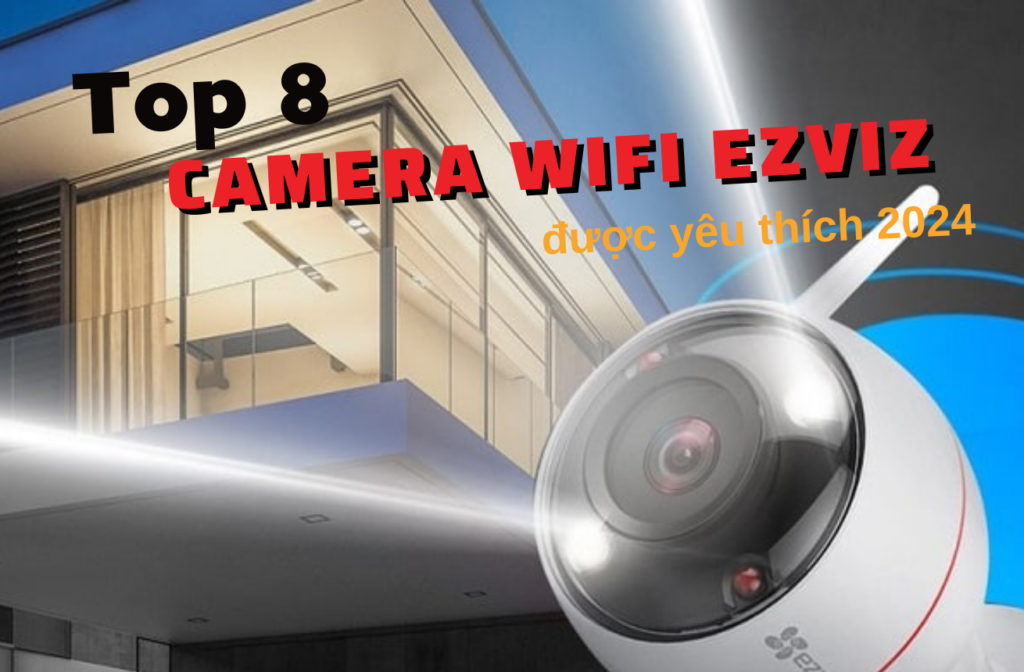 Top-8-Camera-Wifi-Ezviz-duoc-yeu-thich-2024