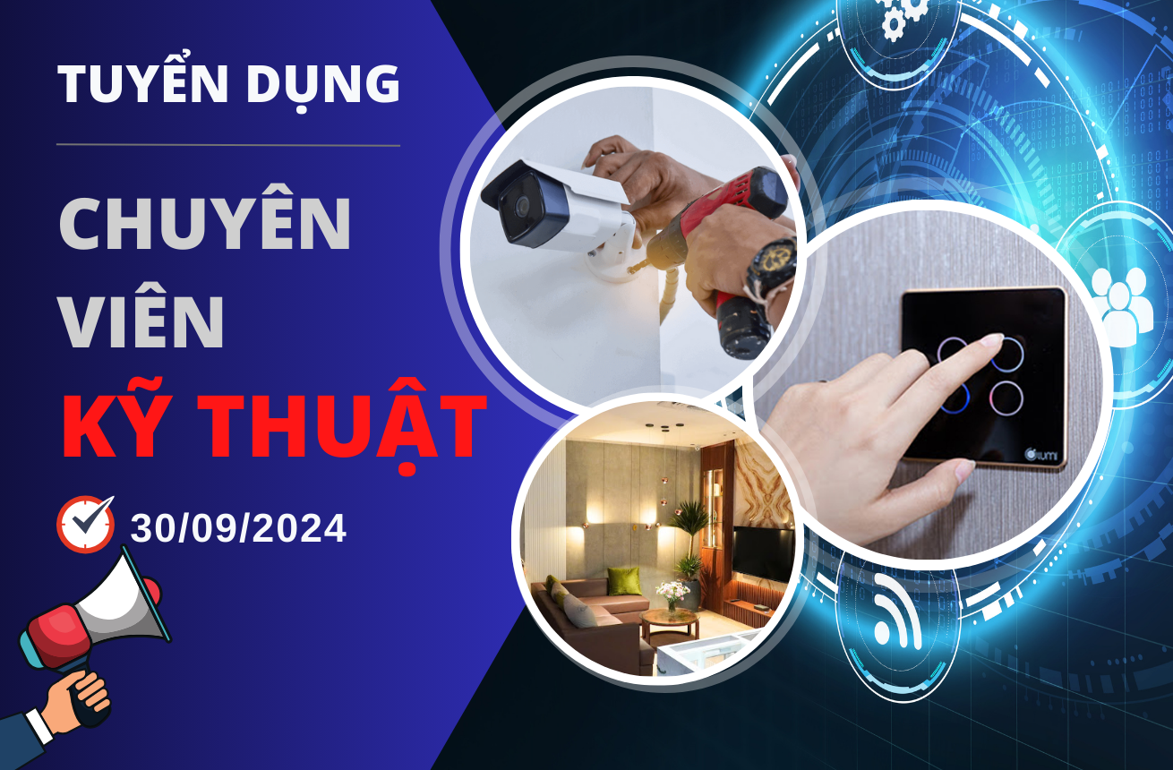 Tuyển dụng Chuyên viên kỹ thuật Smarthome, Camera, Điện nhẹ, Chiếu sáng tháng 8 năm 2024